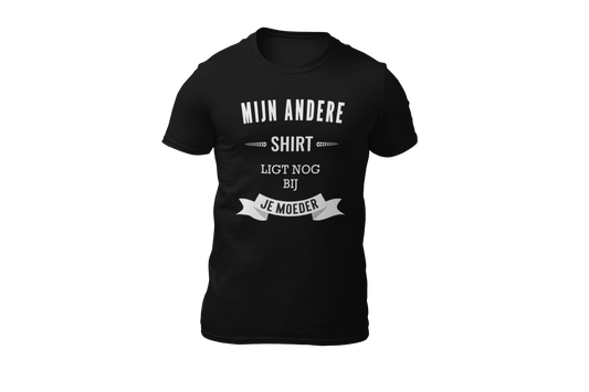 Mijn andere shirt ligt nog bij je moeder shirt black
