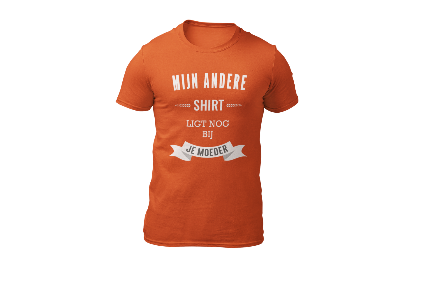 Mijn andere shirt ligt nog bij je moeder shirt orange