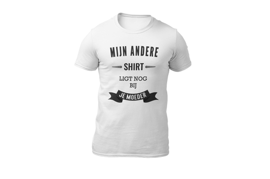 Mijn andere shirt ligt nog bij je moeder shirt white